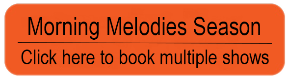 Morning Melodies Season. Click Here to Book Multiple shows